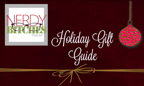 Nerdy Bitches Holiday Gift Guide
